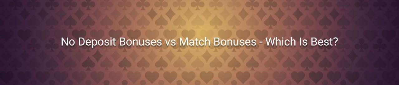 No Deposit Bonuses vs Match Bonuses - Which Is Best?